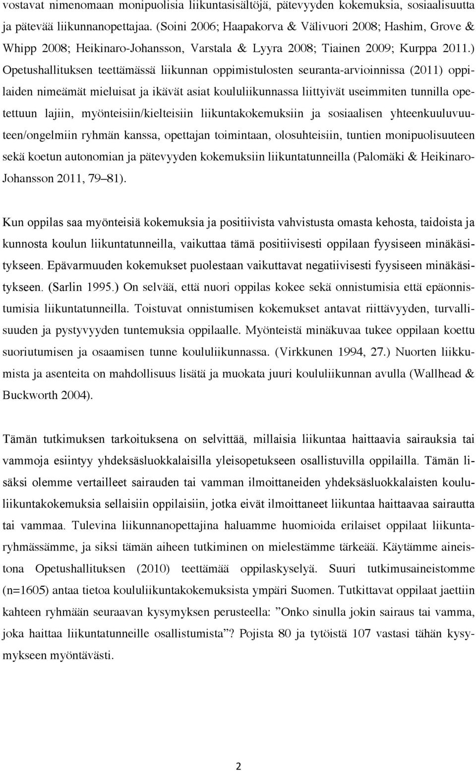 ) Opetushallituksen teettämässä liikunnan oppimistulosten seuranta-arvioinnissa (2011) oppilaiden nimeämät mieluisat ja ikävät asiat koululiikunnassa liittyivät useimmiten tunnilla opetettuun lajiin,