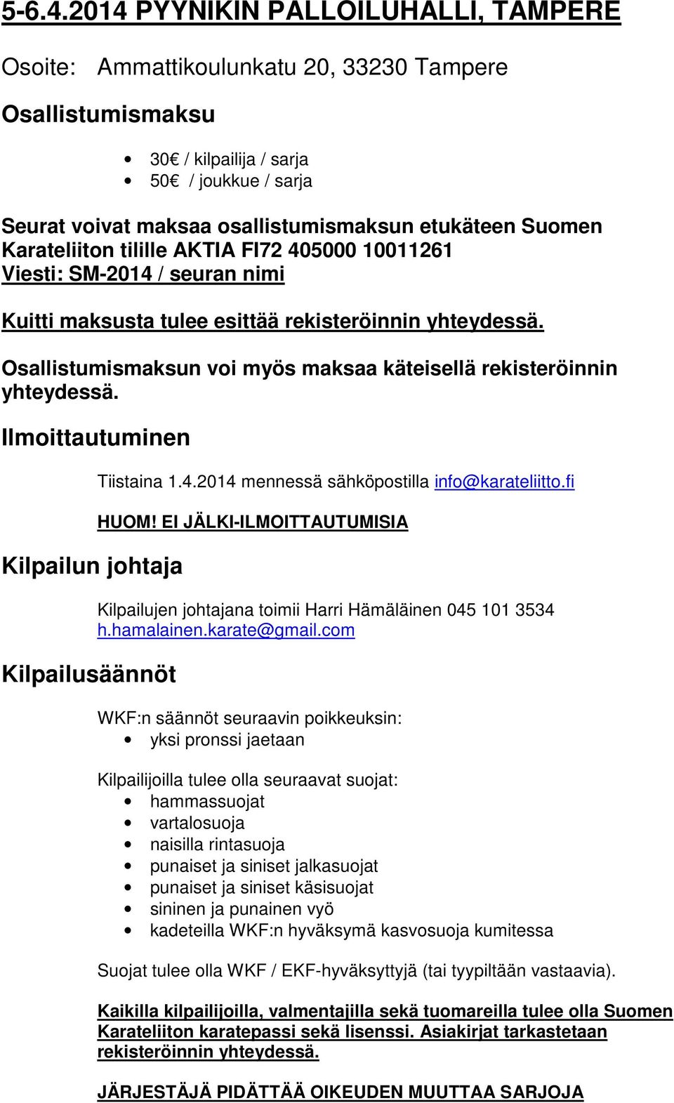 Suomen Karateliiton tilille AKTIA FI72 405000 10011261 Viesti: SM-2014 / seuran nimi Kuitti maksusta tulee esittää rekisteröinnin yhteydessä.