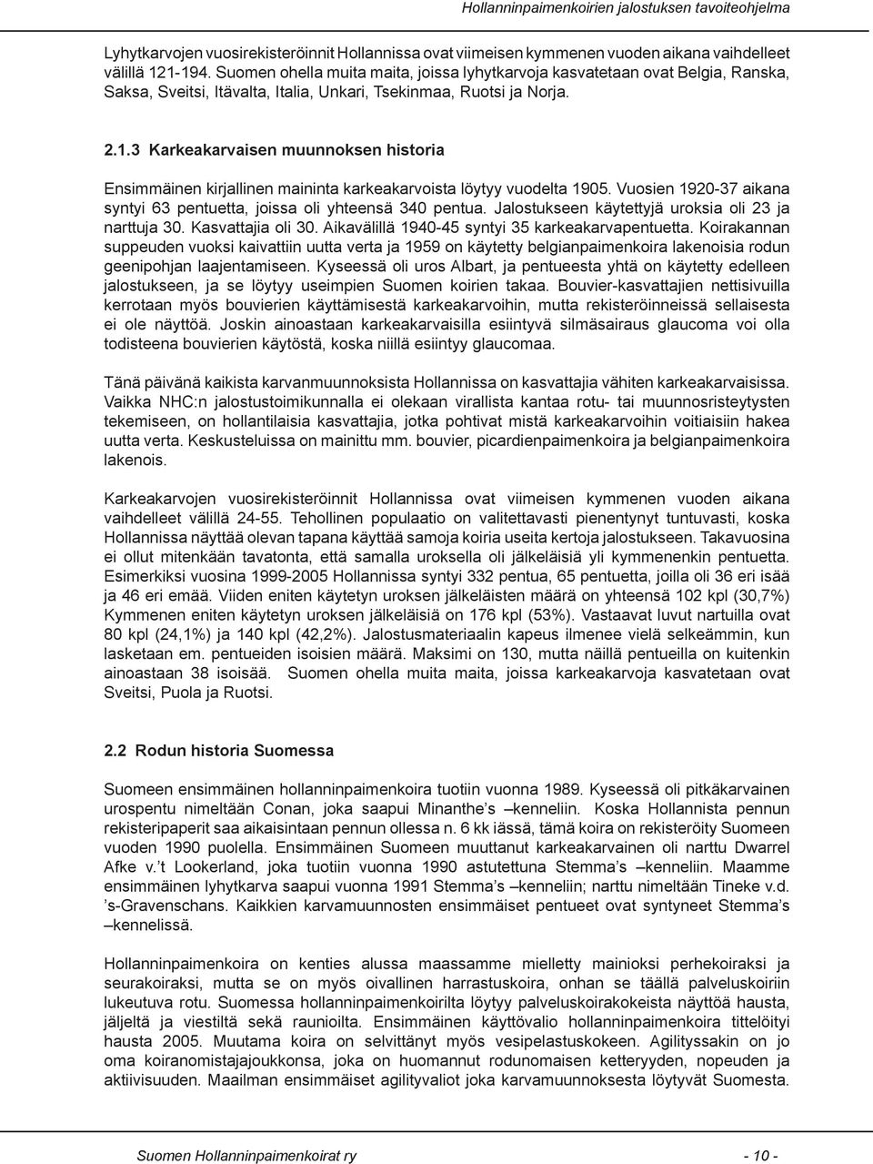 .3 Karkeakarvaisen muunnoksen historia Ensimmäinen kirjallinen maininta karkeakarvoista löytyy vuodelta 05. Vuosien 20-3 aikana syntyi 3 pentuetta, joissa oli yhteensä 340 pentua.