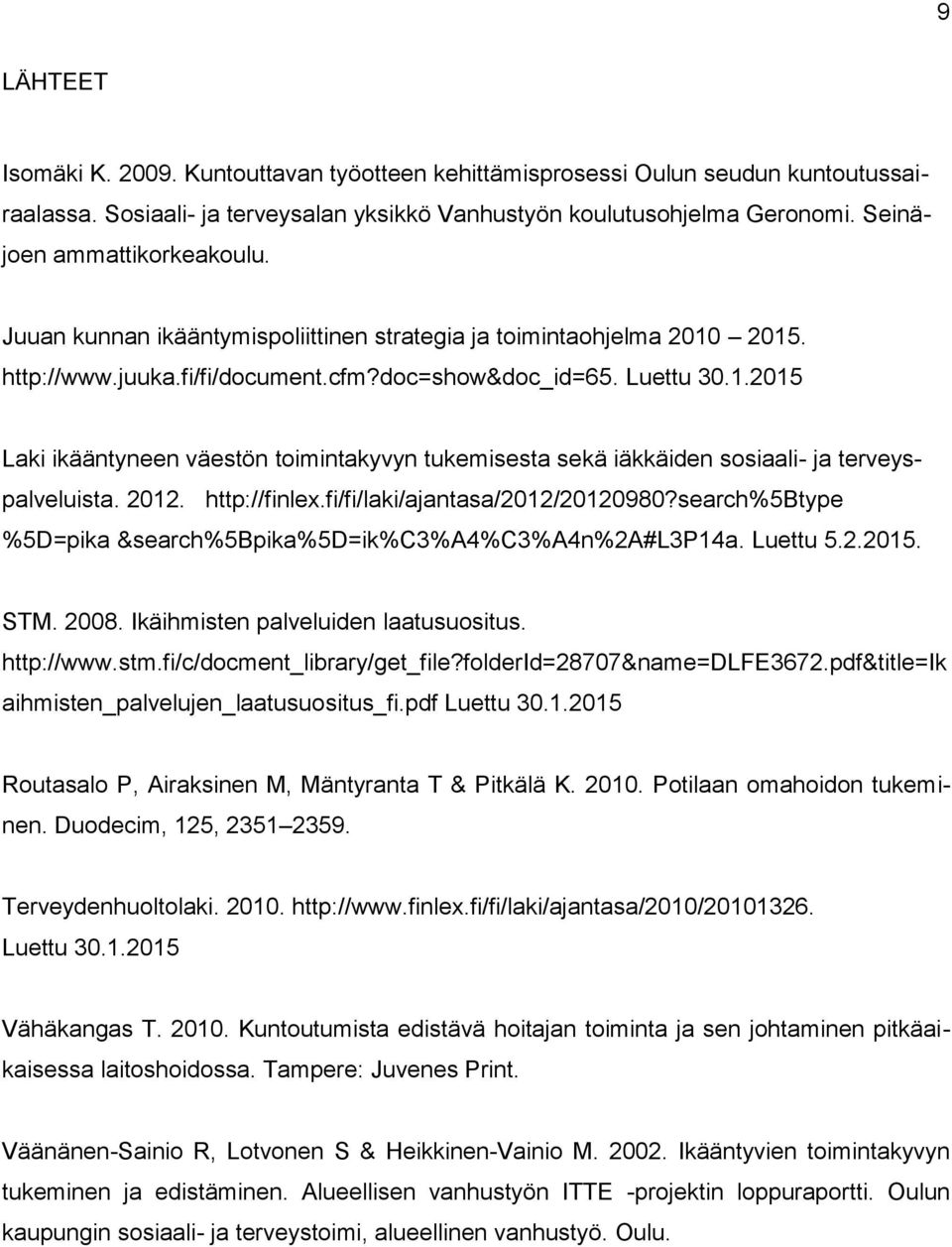 2015. http://www.juuka.fi/fi/document.cfm?doc=show&doc_id=65. Luettu 30.1.2015 Laki ikääntyneen väestön toimintakyvyn tukemisesta sekä iäkkäiden sosiaali- ja terveyspalveluista. 2012. http://finlex.