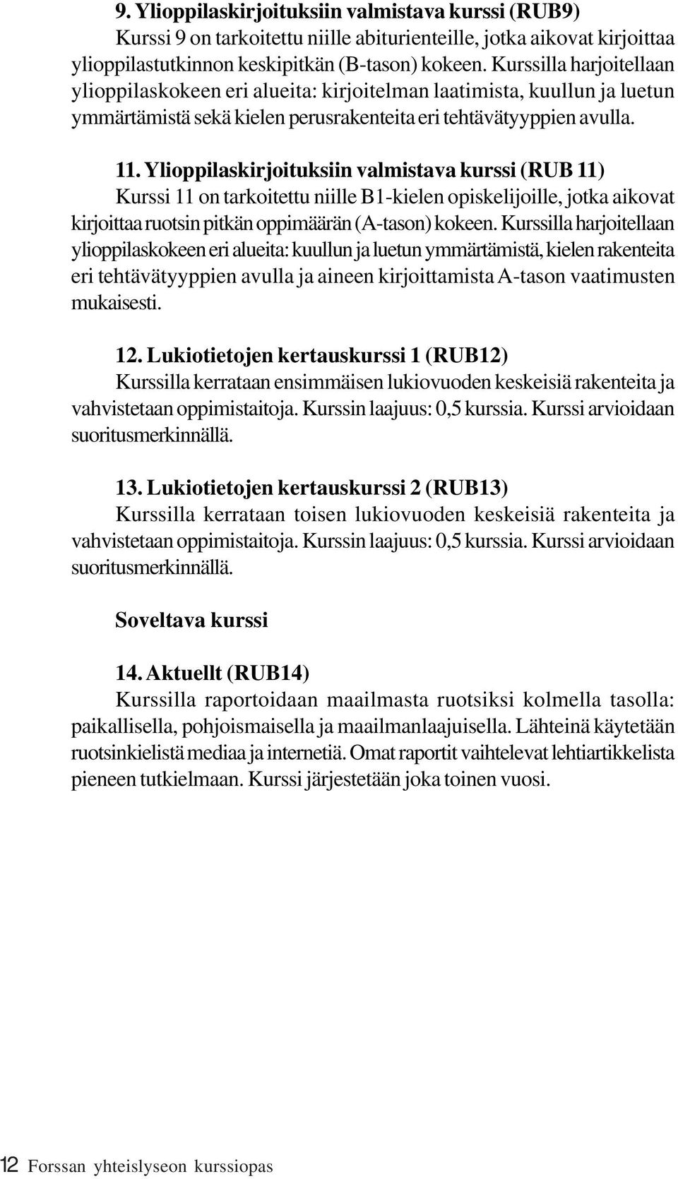 Ylioppilaskirjoituksiin valmistava kurssi (RUB 11) Kurssi 11 on tarkoitettu niille B1-kielen opiskelijoille, jotka aikovat kirjoittaa ruotsin pitkän oppimäärän (A-tason) kokeen.