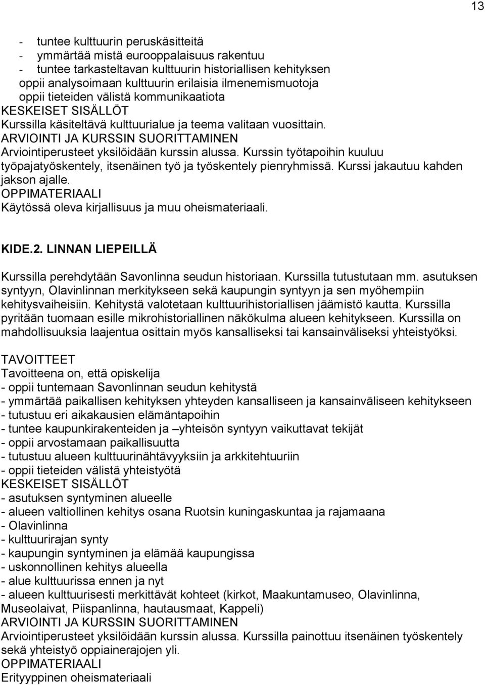 Kurssin työtapoihin kuuluu työpajatyöskentely, itsenäinen työ ja työskentely pienryhmissä. Kurssi jakautuu kahden jakson ajalle. OPPIMATERIAALI Käytössä oleva kirjallisuus ja muu oheismateriaali.