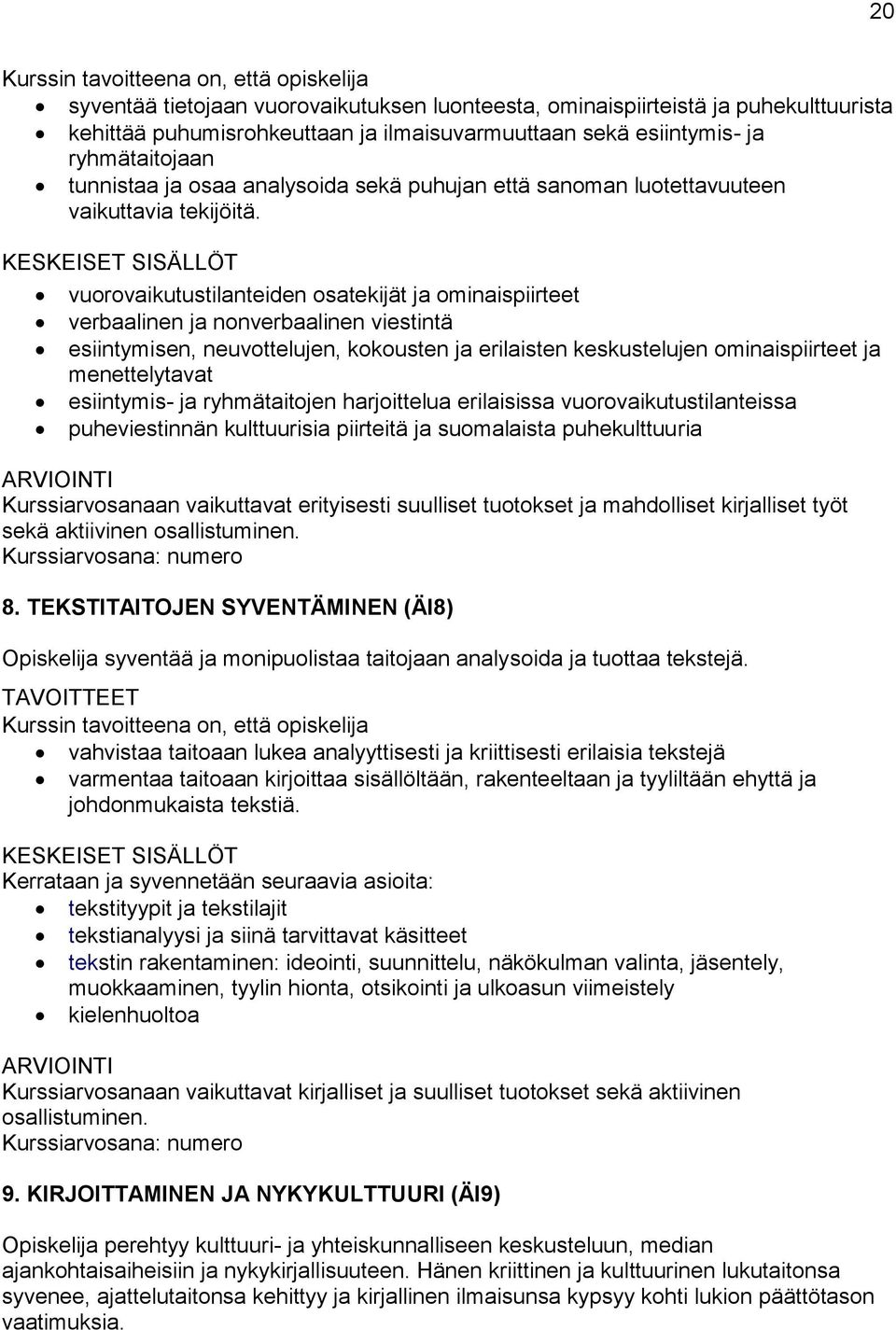 vuorovaikutustilanteiden osatekijät ja ominaispiirteet verbaalinen ja nonverbaalinen viestintä esiintymisen, neuvottelujen, kokousten ja erilaisten keskustelujen ominaispiirteet ja menettelytavat