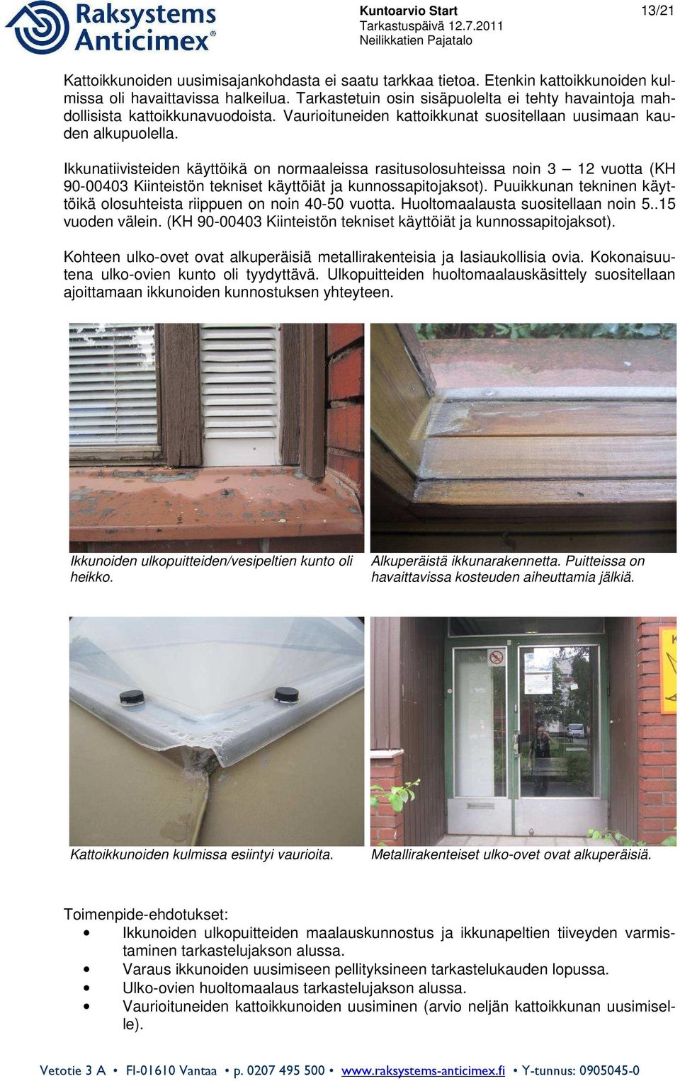 Ikkunatiivisteiden käyttöikä on normaaleissa rasitusolosuhteissa noin 3 12 vuotta (KH 90-00403 Kiinteistön tekniset käyttöiät ja kunnossapitojaksot).