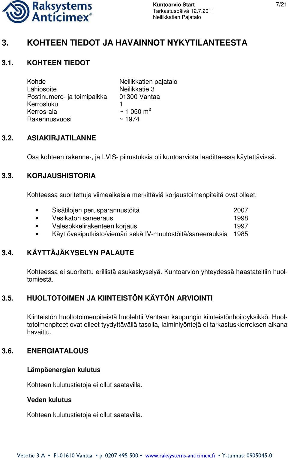 3. KORJAUSHISTORIA Kohteessa suoritettuja viimeaikaisia merkittäviä korjaustoimenpiteitä ovat olleet.