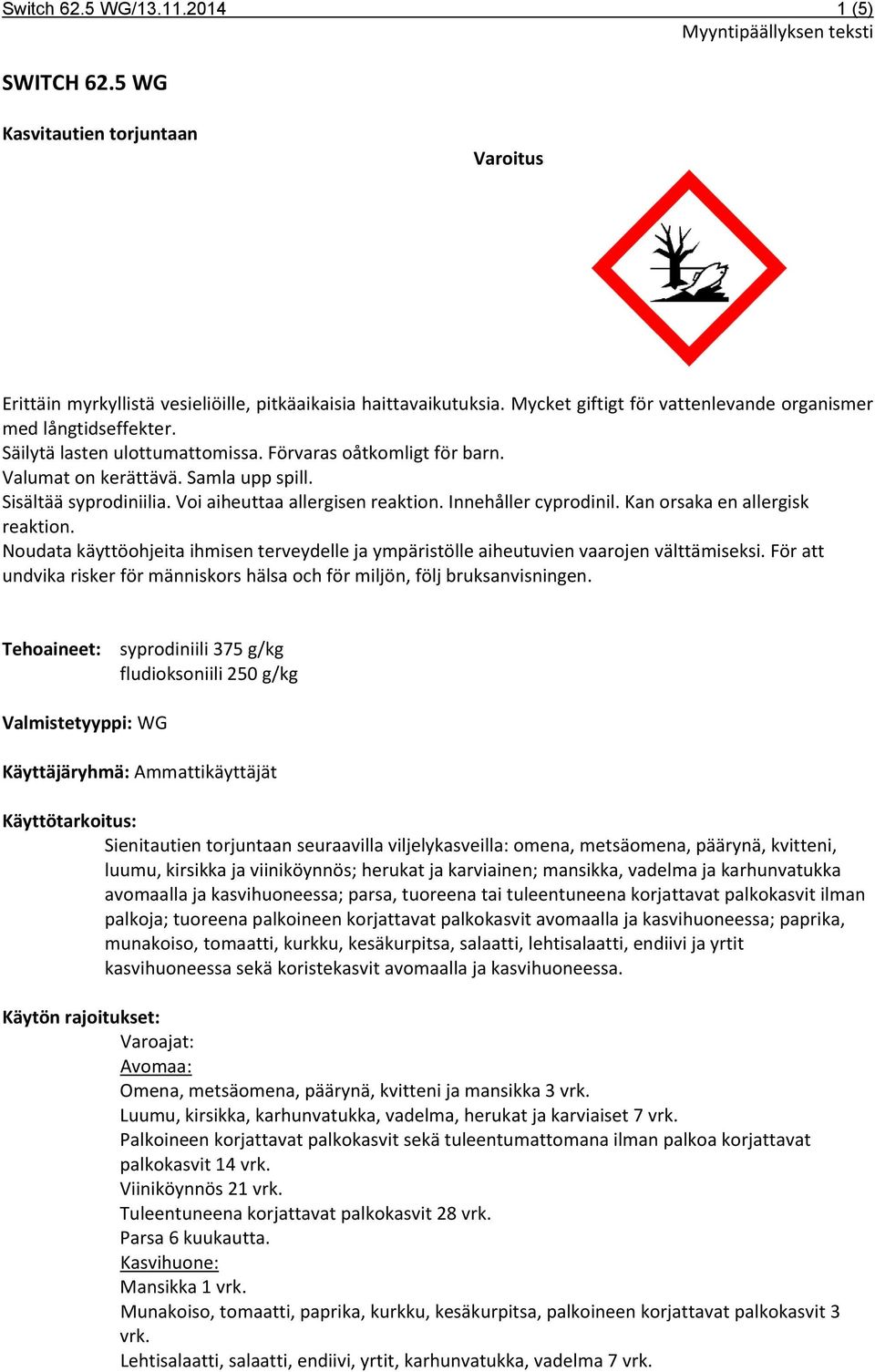 Voi aiheuttaa allergisen reaktion. Innehåller cyprodinil. Kan orsaka en allergisk reaktion. Noudata käyttöohjeita ihmisen terveydelle ja ympäristölle aiheutuvien vaarojen välttämiseksi.