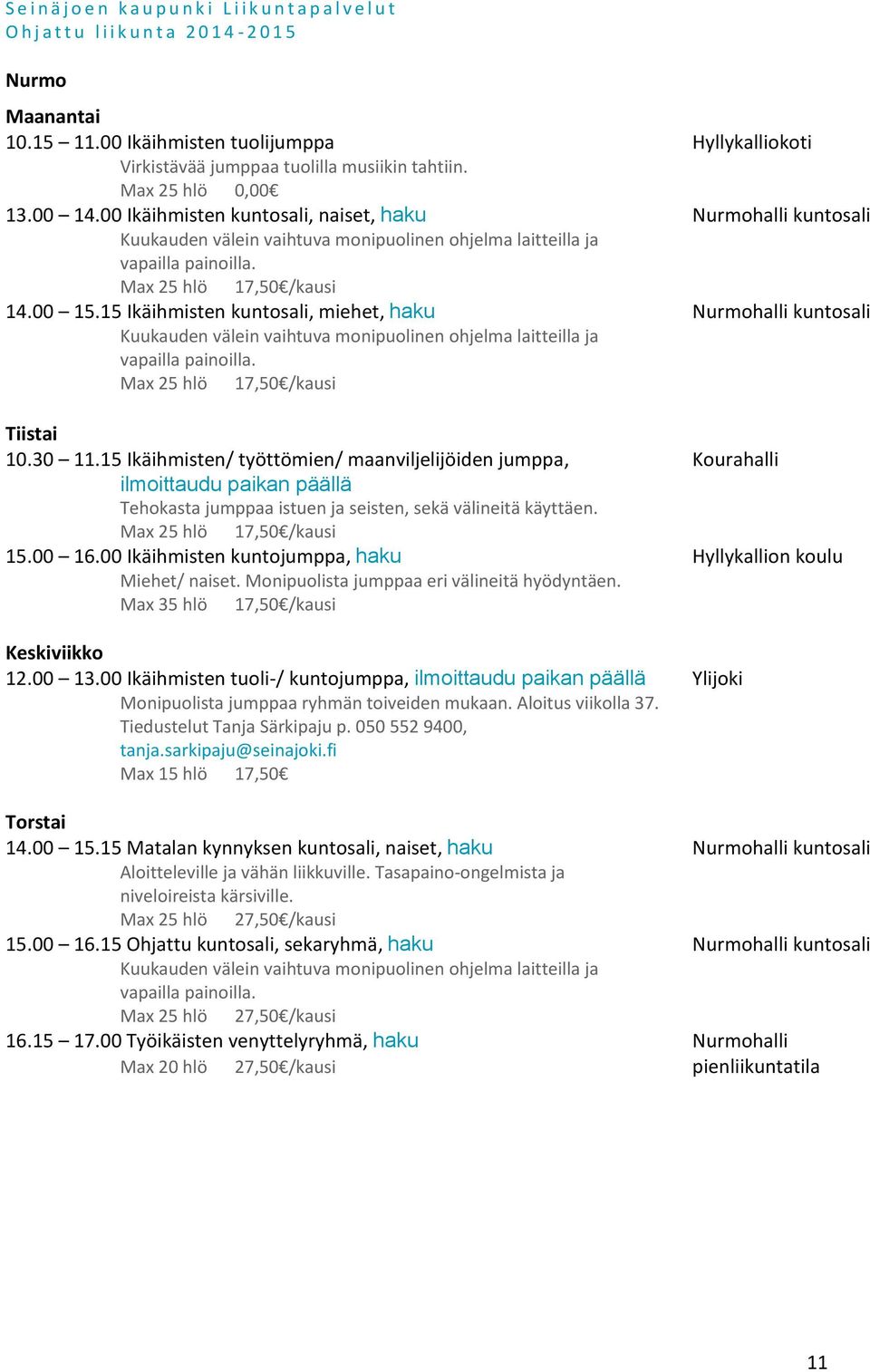 15 Ikäihmisten kuntosali, miehet, haku Nurmohalli kuntosali Kuukauden välein vaihtuva monipuolinen ohjelma laitteilla ja vapailla painoilla. Max 25 hlö 17,50 /kausi Tiistai 10.30 11.