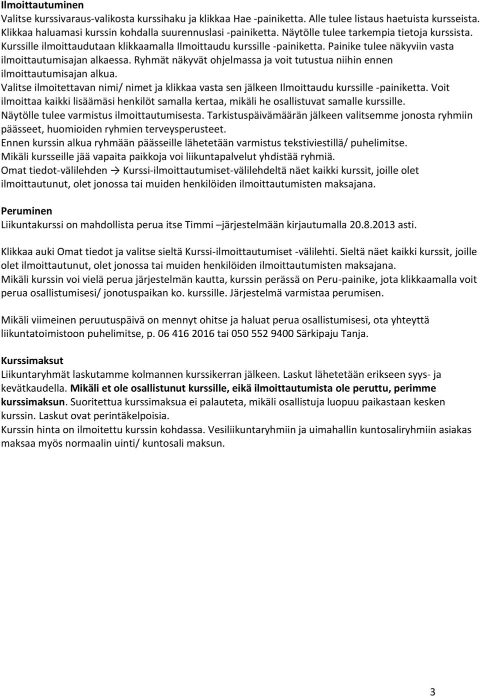 Ryhmät näkyvät ohjelmassa ja voit tutustua niihin ennen ilmoittautumisajan alkua. Valitse ilmoitettavan nimi/ nimet ja klikkaa vasta sen jälkeen Ilmoittaudu kurssille -painiketta.