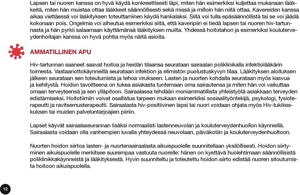 Ongelmia voi aiheutua esimerkiksi siitä, että kaveripiiri ei tiedä lapsen tai nuoren hiv-tartunnasta ja hän pyrkii salaamaan käyttämänsä lääkityksen muilta.