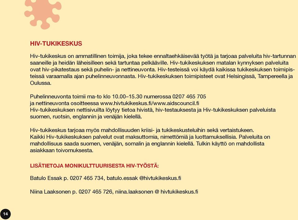 Hiv-tukikeskuksen toimipisteet ovat Helsingissä, Tampereella ja Oulussa. Puhelinneuvonta toimii ma-to klo 10.00 15.30 numerossa 0207 465 705 ja nettineuvonta osoitteessa www.hivtukikeskus.fi/www.