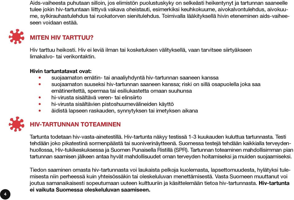 Hiv ei leviä ilman tai kosketuksen välityksellä, vaan tarvitsee siirtyäkseen limakalvo- tai verikontaktin.