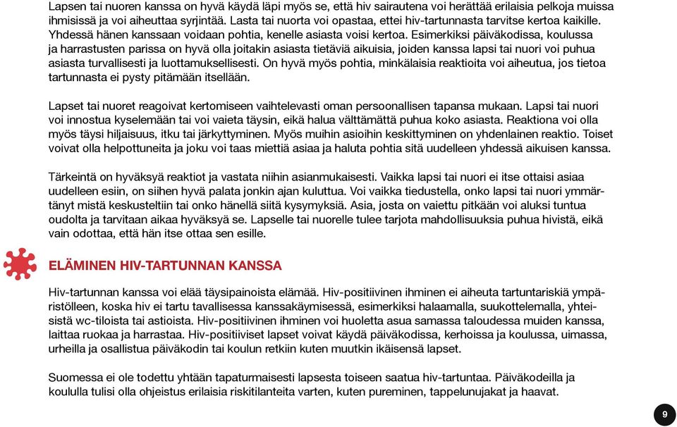 Esimerkiksi päiväkodissa, koulussa ja harrastusten parissa on hyvä olla joitakin asiasta tietäviä aikuisia, joiden kanssa lapsi tai nuori voi puhua asiasta turvallisesti ja luottamuksellisesti.