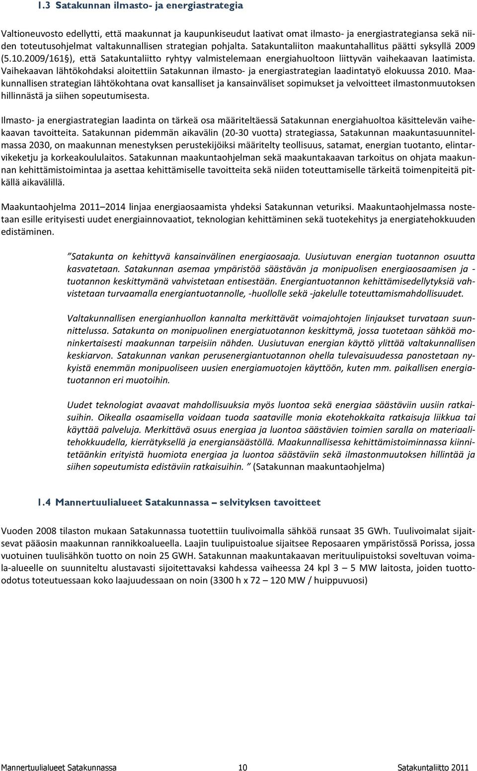 Vaihekaavan lähtökohdaksi aloitettiin Satakunnan ilmasto- ja energiastrategian laadintatyö elokuussa 2010.