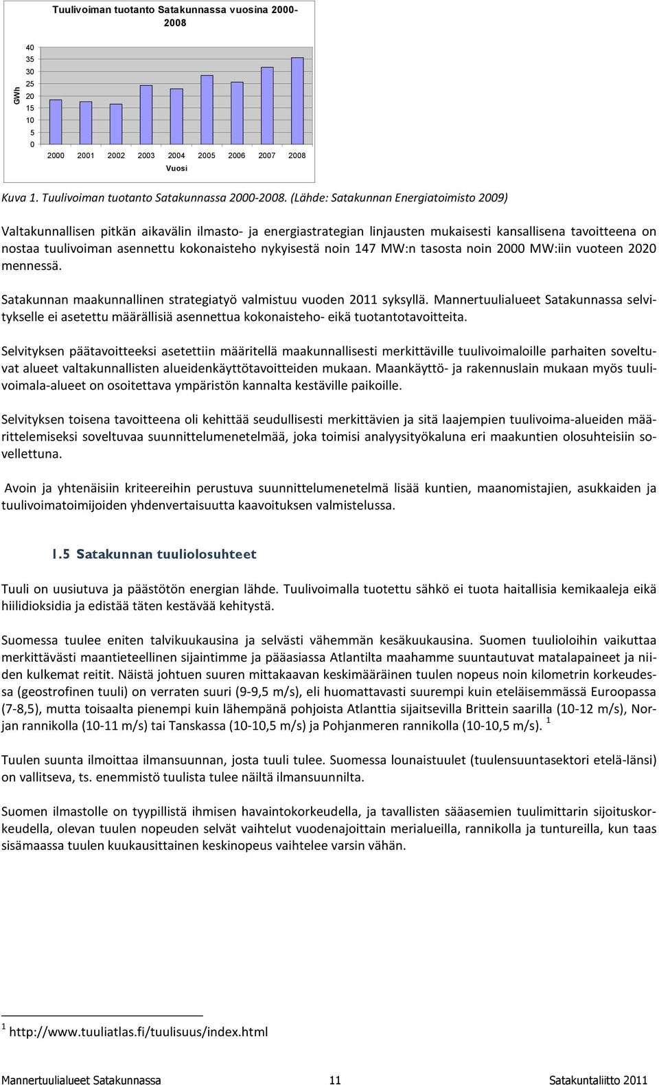 nykyisestä noin 147 MW:n tasosta noin 2000 MW:iin vuoteen 2020 mennessä. Satakunnan maakunnallinen strategiatyö valmistuu vuoden 2011 syksyllä.