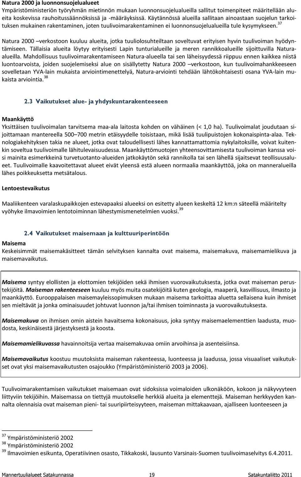 37 Natura 2000 verkostoon kuuluu alueita, jotka tuuliolosuhteiltaan soveltuvat erityisen hyvin tuulivoiman hyödyntämiseen.