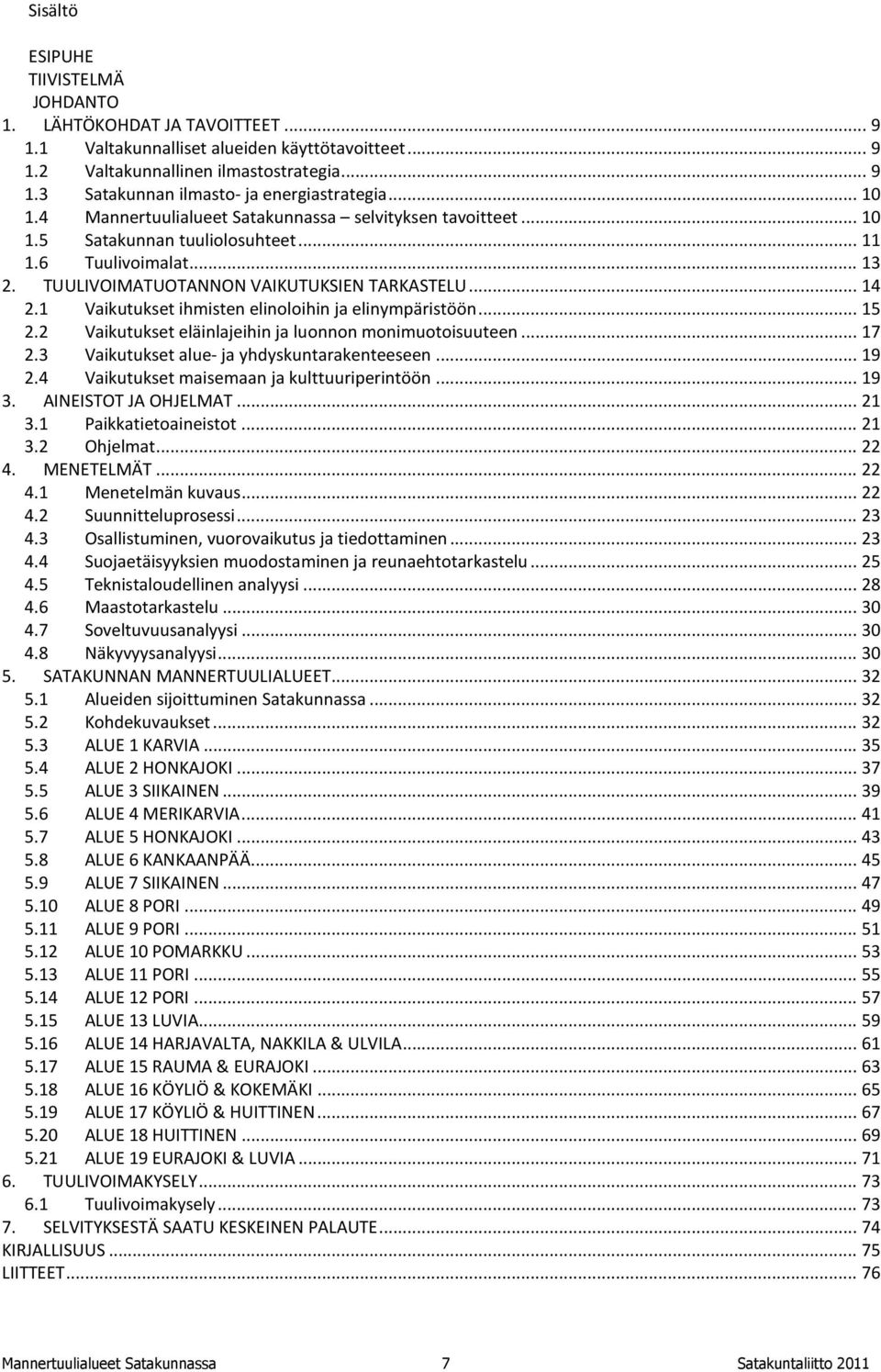 1 Vaikutukset ihmisten elinoloihin ja elinympäristöön... 15 2.2 Vaikutukset eläinlajeihin ja luonnon monimuotoisuuteen... 17 2.3 Vaikutukset alue- ja yhdyskuntarakenteeseen... 19 2.