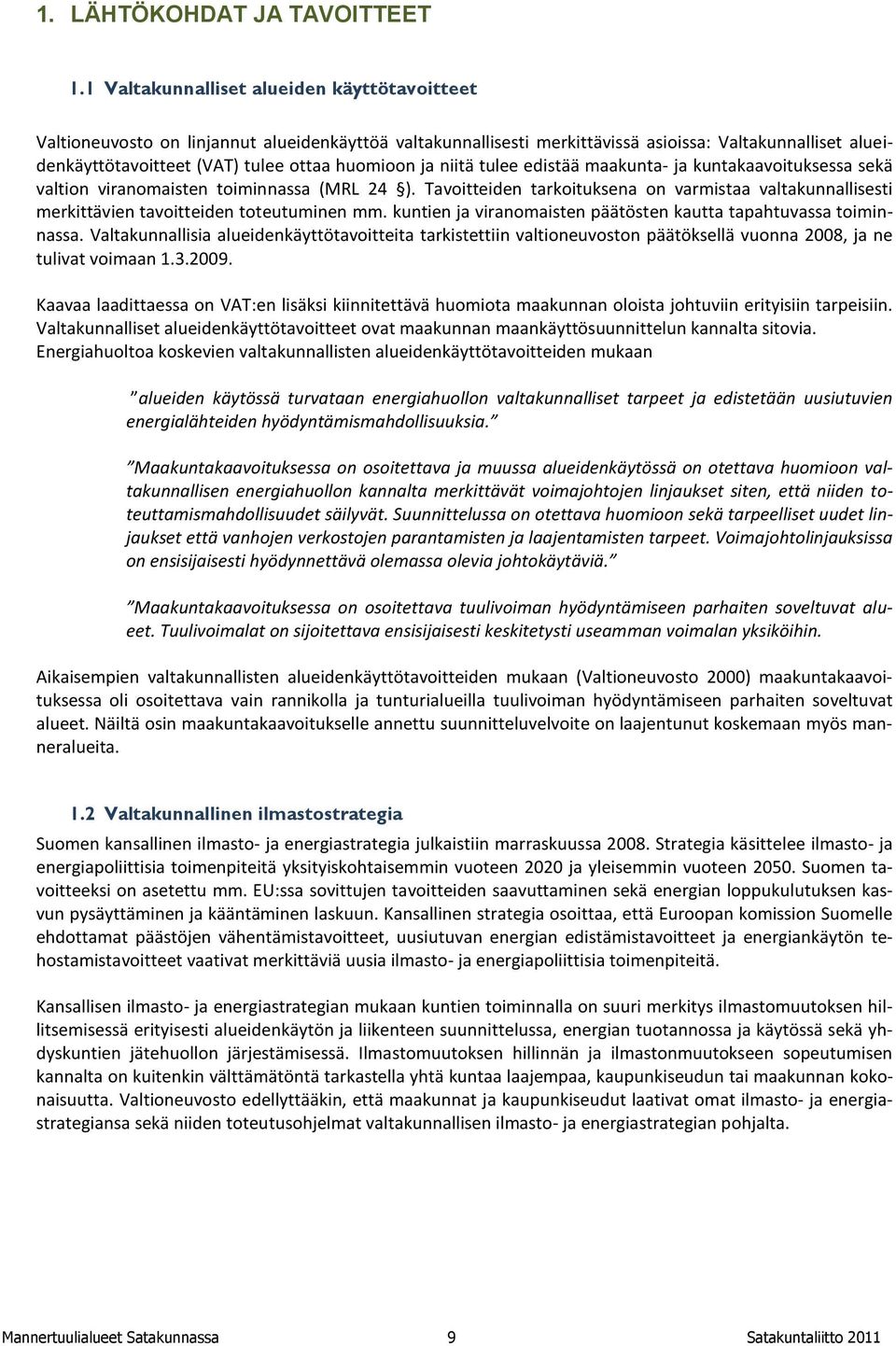 huomioon ja niitä tulee edistää maakunta- ja kuntakaavoituksessa sekä valtion viranomaisten toiminnassa (MRL 24 ).