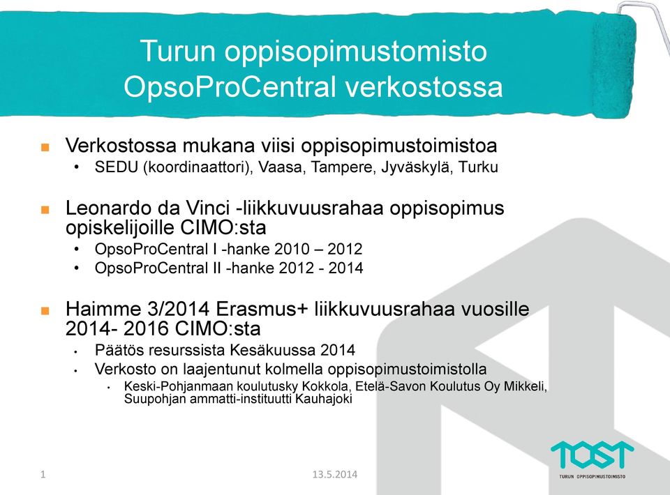 -hanke 2012-2014 Haimme 3/2014 Erasmus+ liikkuvuusrahaa vuosille 2014-2016 CIMO:sta Päätös resurssista Kesäkuussa 2014 Verkosto on