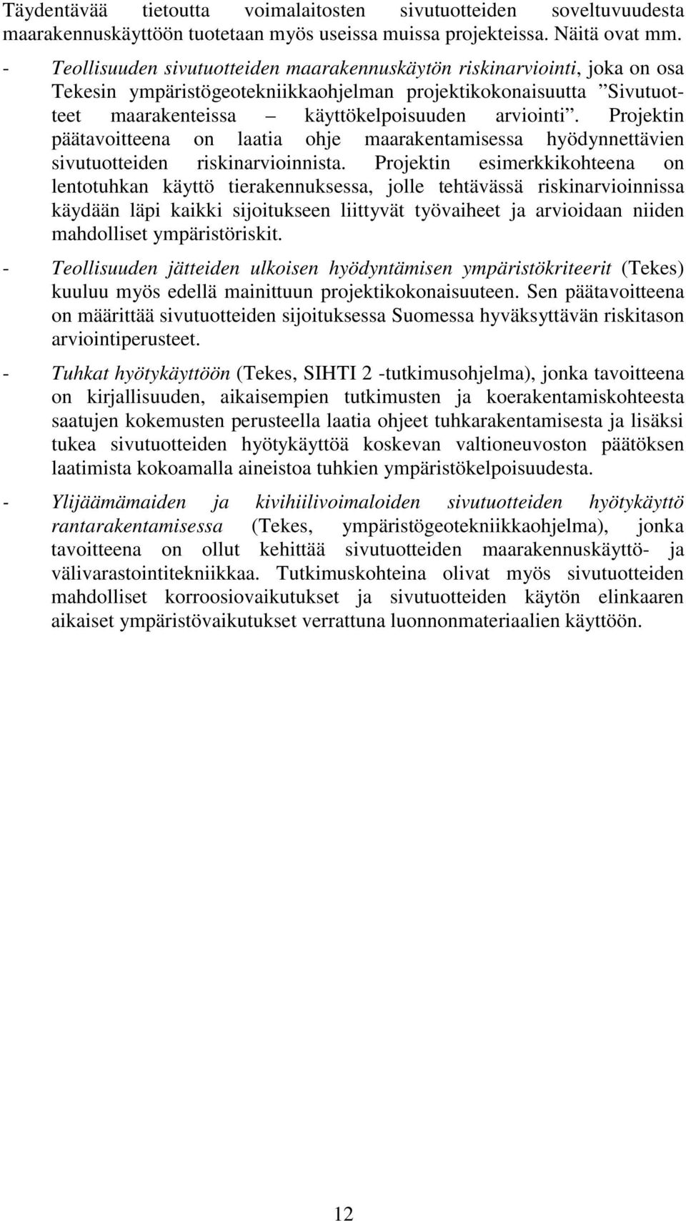 Projektin päätavoitteena on laatia ohje maarakentamisessa hyödynnettävien sivutuotteiden riskinarvioinnista.