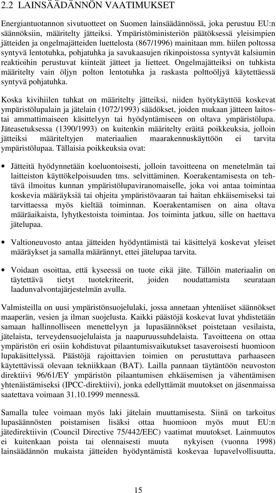 hiilen poltossa syntyvä lentotuhka, pohjatuhka ja savukaasujen rikinpoistossa syntyvät kalsiumin reaktioihin perustuvat kiinteät jätteet ja lietteet.