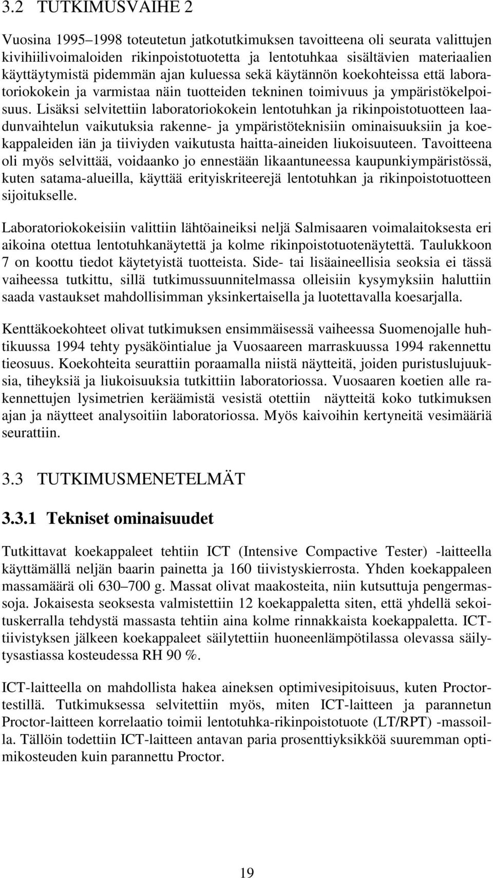 Lisäksi selvitettiin laboratoriokokein lentotuhkan ja rikinpoistotuotteen laadunvaihtelun vaikutuksia rakenne- ja ympäristöteknisiin ominaisuuksiin ja koekappaleiden iän ja tiiviyden vaikutusta