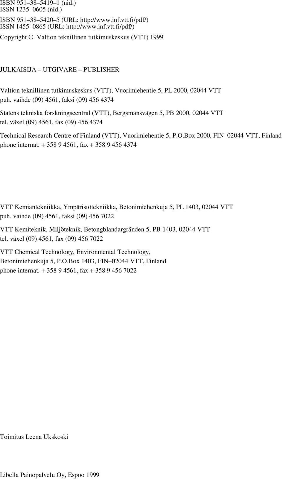 fi/pdf/) Copyright Valtion teknillinen tutkimuskeskus (VTT) 1999 JULKAISIJA UTGIVARE PUBLISHER Valtion teknillinen tutkimuskeskus (VTT), Vuorimiehentie 5, PL 2000, 02044 VTT puh.