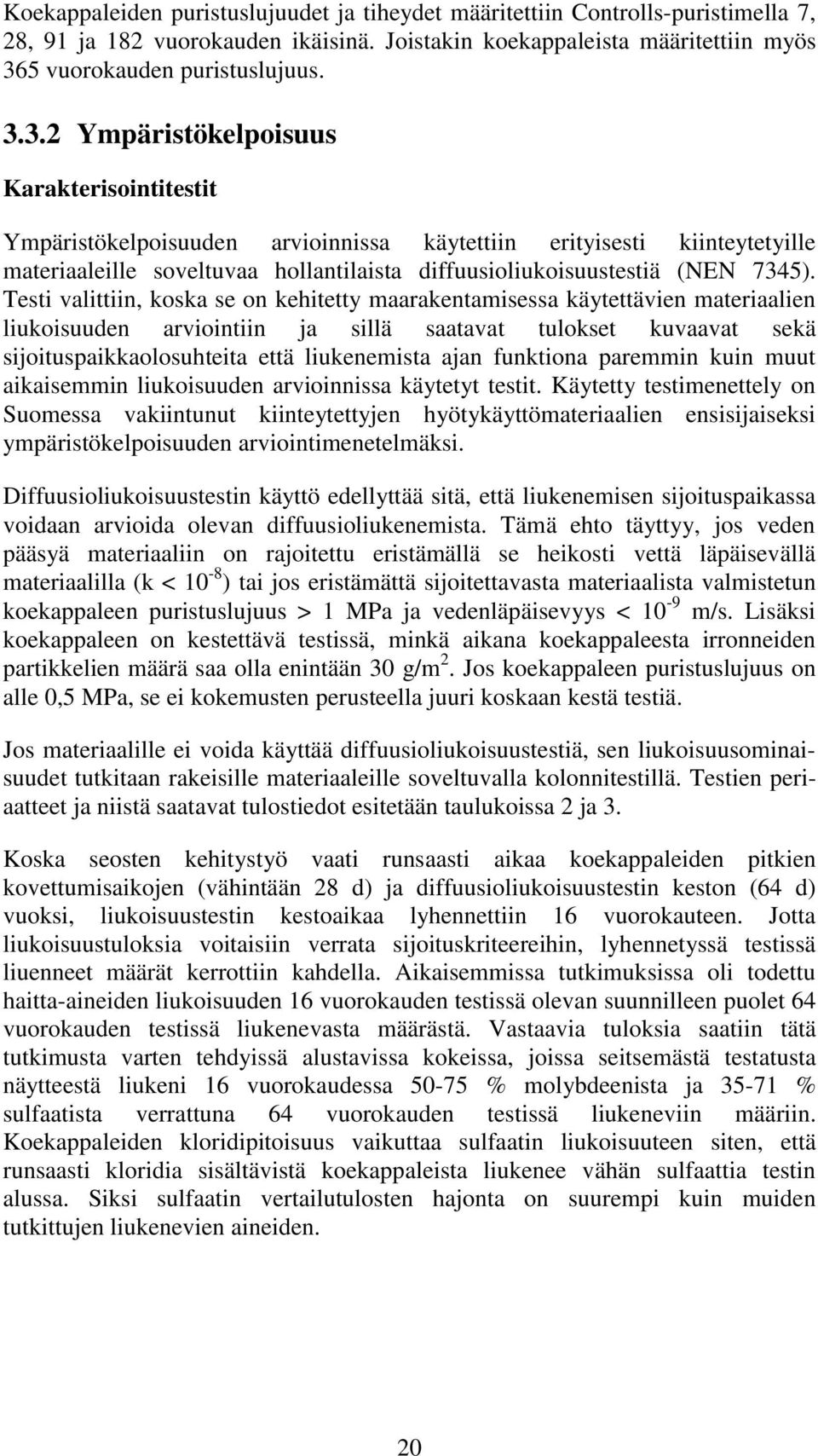 3.2 Ympäristökelpoisuus Karakterisointitestit Ympäristökelpoisuuden arvioinnissa käytettiin erityisesti kiinteytetyille materiaaleille soveltuvaa hollantilaista diffuusioliukoisuustestiä (NEN 7345).