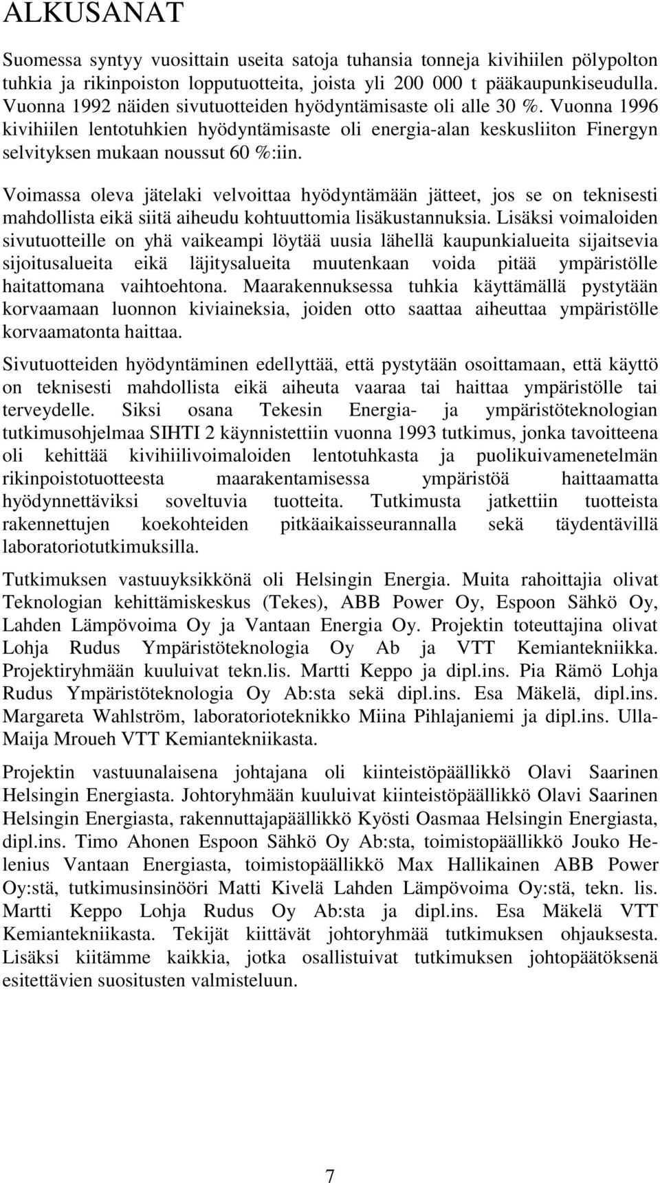 Voimassa oleva jätelaki velvoittaa hyödyntämään jätteet, jos se on teknisesti mahdollista eikä siitä aiheudu kohtuuttomia lisäkustannuksia.