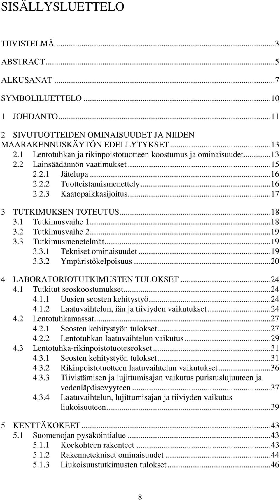 ..17 3 TUTKIMUKSEN TOTEUTUS...18 3.1 Tutkimusvaihe 1...18 3.2 Tutkimusvaihe 2...19 3.3 Tutkimusmenetelmät...19 3.3.1 Tekniset ominaisuudet...19 3.3.2 Ympäristökelpoisuus.