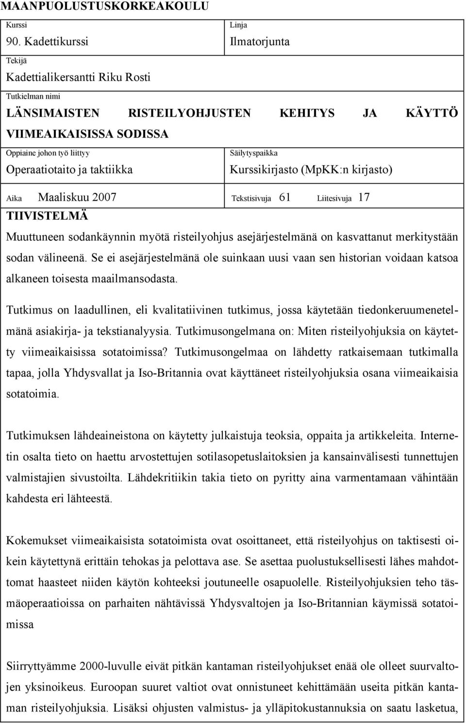 Operaatiotaito ja taktiikka Säilytyspaikka Kurssikirjasto (MpKK:n kirjasto) Aika Maaliskuu 2007 Tekstisivuja 61 Liitesivuja 17 TIIVISTELMÄ Muuttuneen sodankäynnin myötä risteilyohjus asejärjestelmänä