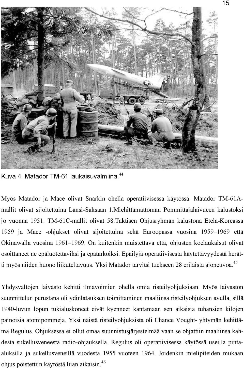 Taktisen Ohjusryhmän kalustona Etelä-Koreassa 1959 ja Mace -ohjukset olivat sijoitettuina sekä Euroopassa vuosina 1959 1969 että Okinawalla vuosina 1961 1969.