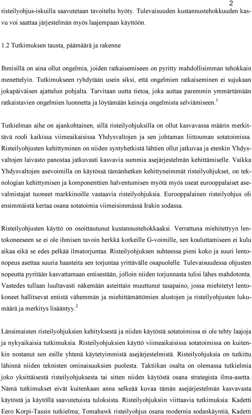 Tutkimukseen ryhdytään usein siksi, että ongelmien ratkaiseminen ei sujukaan jokapäiväisen ajattelun pohjalta.