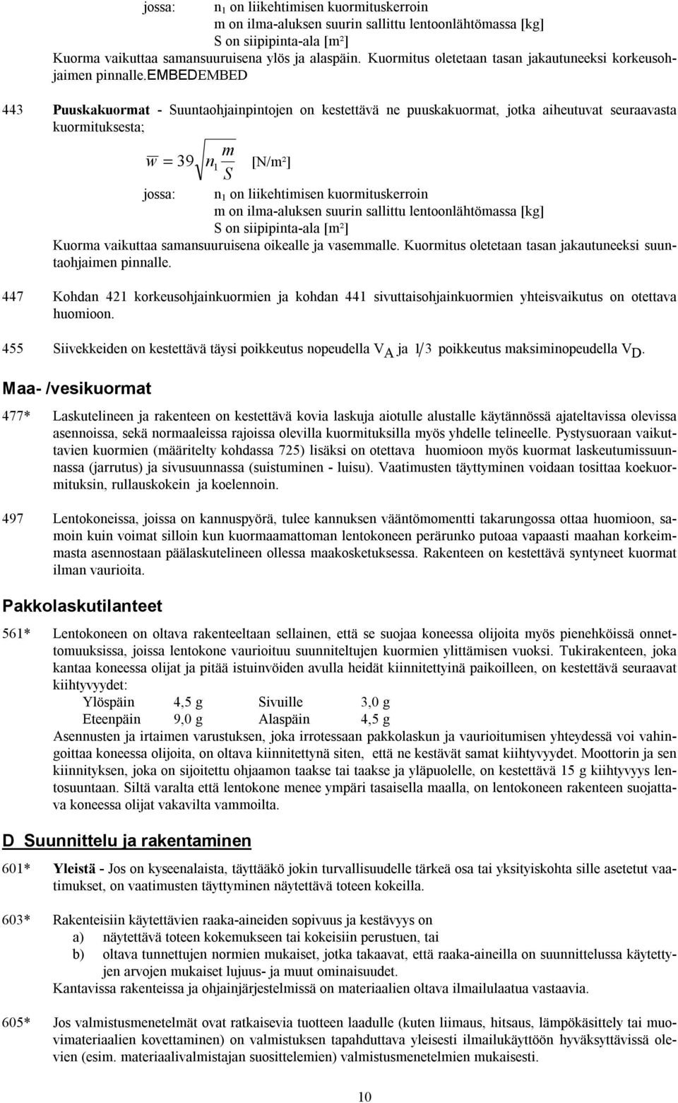 embedembed 443 Puuskakuormat - Suuntaohjainpintojen on kestettävä ne puuskakuormat, jotka aiheutuvat seuraavasta kuormituksesta; w = 39 n m 1 [N/m²] S jossa: n 1 on liikehtimisen kuormituskerroin m