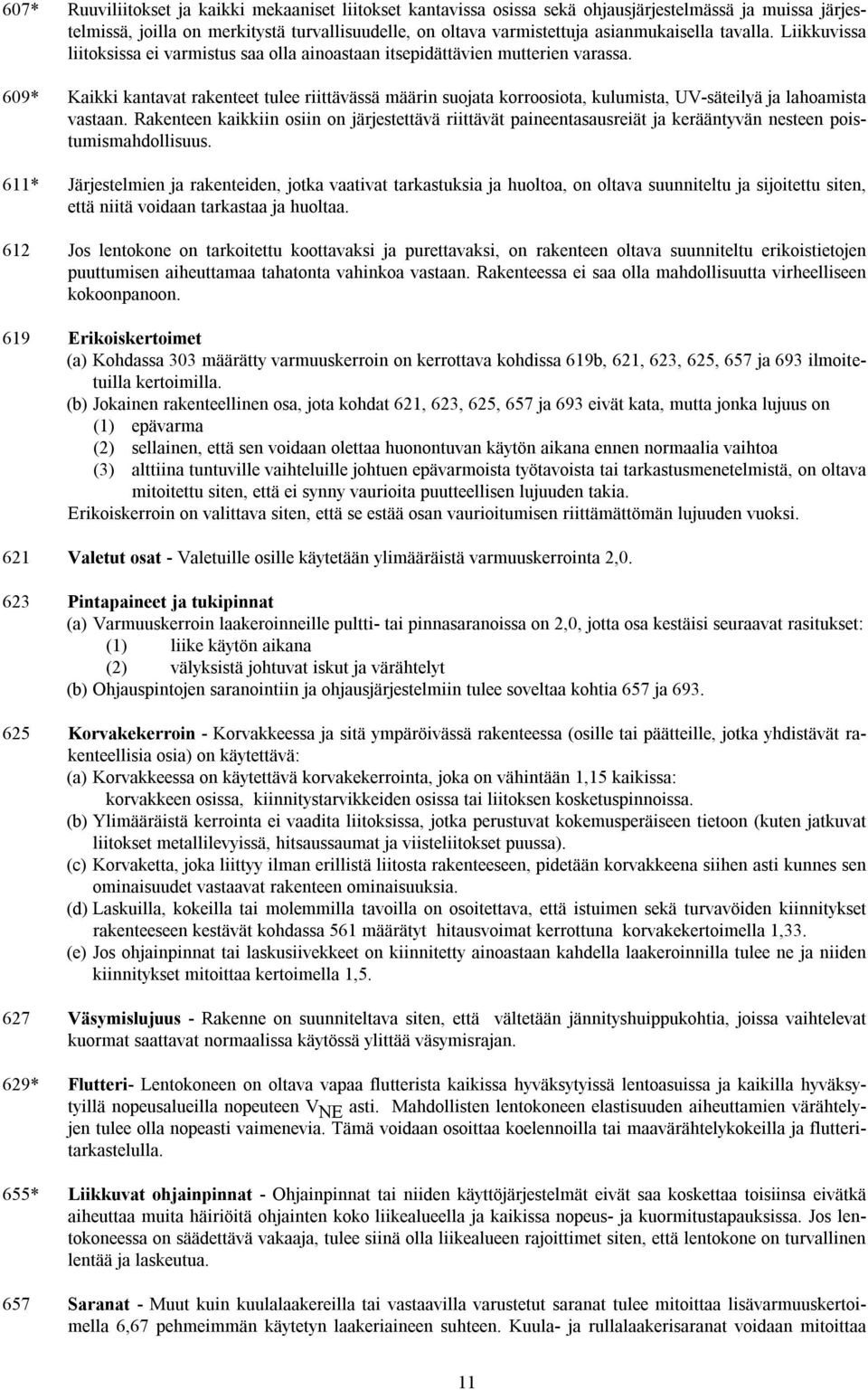 609* Kaikki kantavat rakenteet tulee riittävässä määrin suojata korroosiota, kulumista, UV-säteilyä ja lahoamista vastaan.