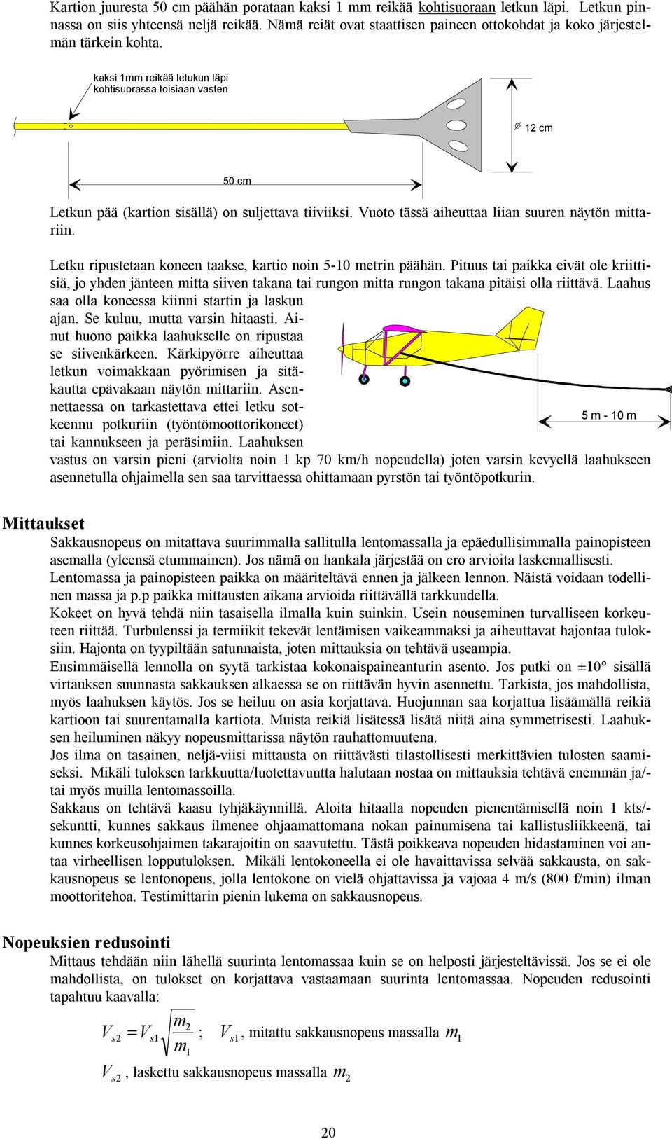 kaksi 1mm reikää letukun läpi kohtisuorassa toisiaan vasten 12 cm 50 cm Letkun pää (kartion sisällä) on suljettava tiiviiksi. Vuoto tässä aiheuttaa liian suuren näytön mittariin.