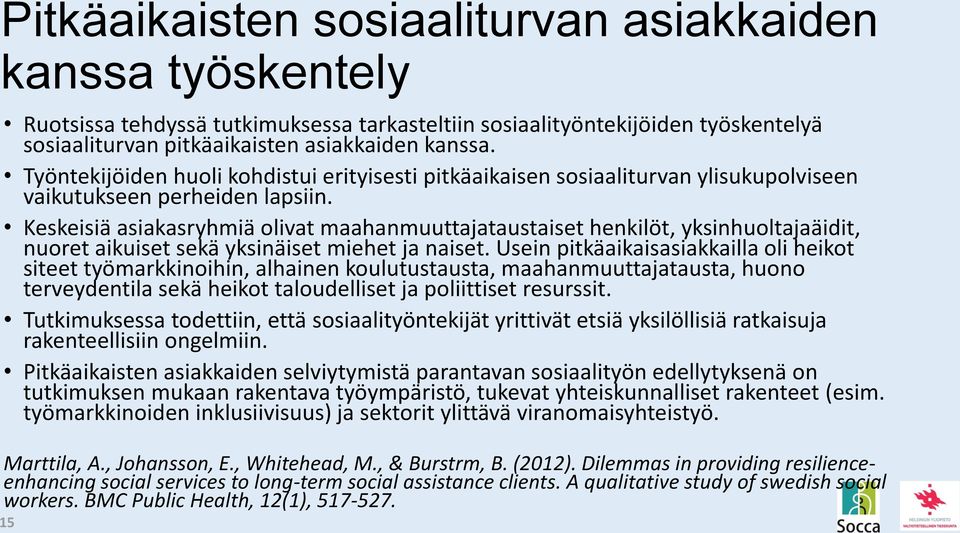Keskeisiä asiakasryhmiä olivat maahanmuuttajataustaiset henkilöt, yksinhuoltajaäidit, nuoret aikuiset sekä yksinäiset miehet ja naiset.