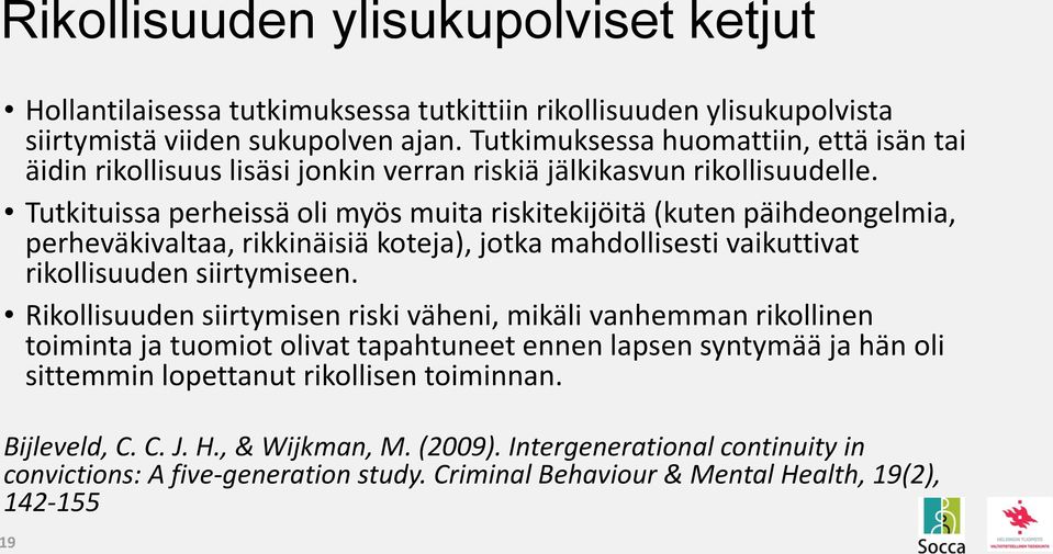 Tutkituissa perheissä oli myös muita riskitekijöitä (kuten päihdeongelmia, perheväkivaltaa, rikkinäisiä koteja), jotka mahdollisesti vaikuttivat rikollisuuden siirtymiseen.