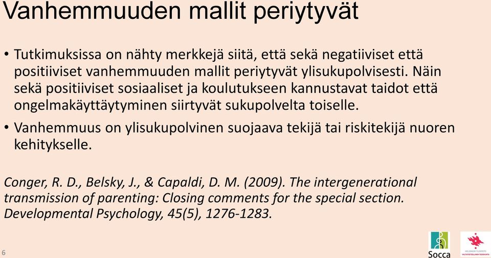 Näin sekä positiiviset sosiaaliset ja koulutukseen kannustavat taidot että ongelmakäyttäytyminen siirtyvät sukupolvelta toiselle.