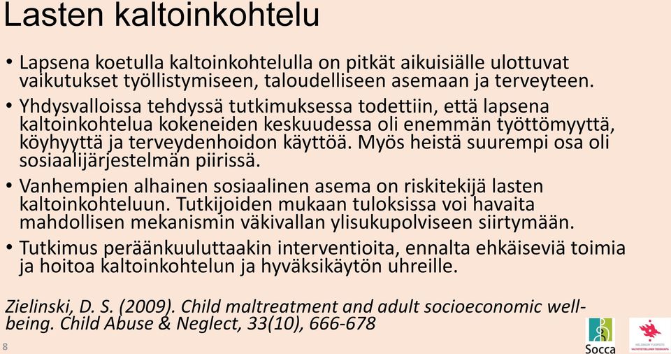 Myös heistä suurempi osa oli sosiaalijärjestelmän piirissä. Vanhempien alhainen sosiaalinen asema on riskitekijä lasten kaltoinkohteluun.