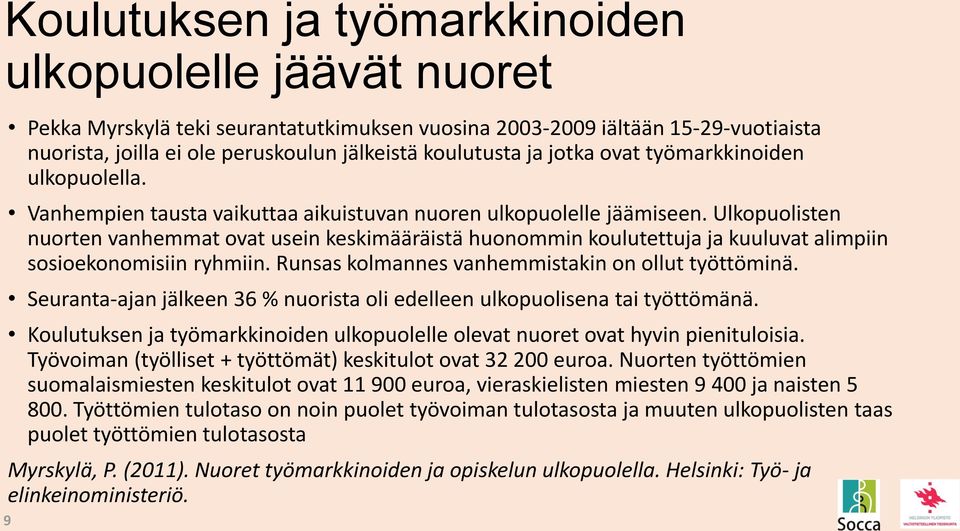 Ulkopuolisten nuorten vanhemmat ovat usein keskimääräistä huonommin koulutettuja ja kuuluvat alimpiin sosioekonomisiin ryhmiin. Runsas kolmannes vanhemmistakin on ollut työttöminä.