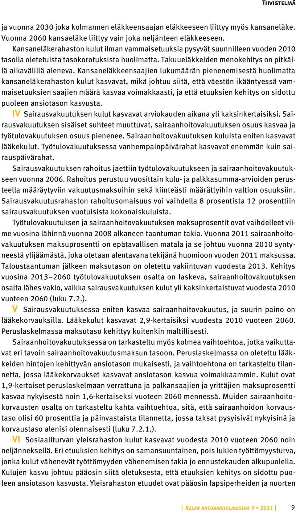 Kansaneläkkeensaajien lukumäärän pienenemisestä huolimatta kansaneläkerahaston kulut kasvavat, mikä johtuu siitä, että väestön ikääntyessä vammaisetuuksien saajien määrä kasvaa voimakkaasti, ja että