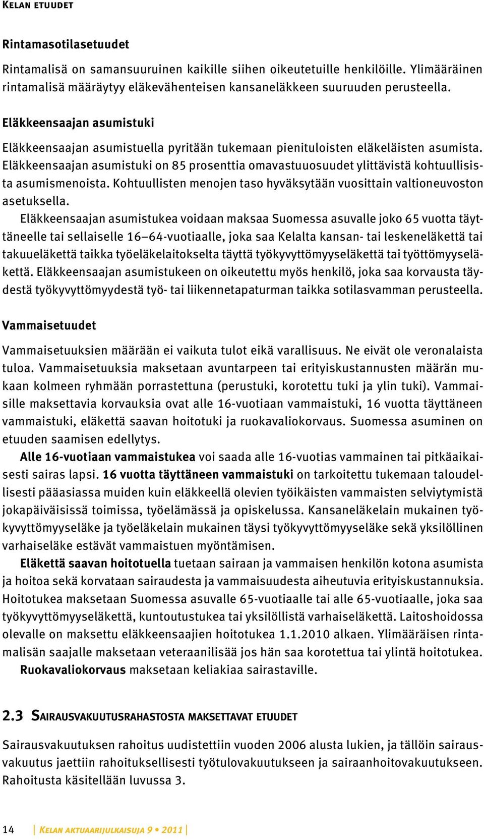 Eläkkeensaajan asumistuki on 85 prosenttia omavastuuosuudet ylittävistä kohtuullisista asumismenoista. Kohtuullisten menojen taso hyväksytään vuosittain valtioneuvoston asetuksella.