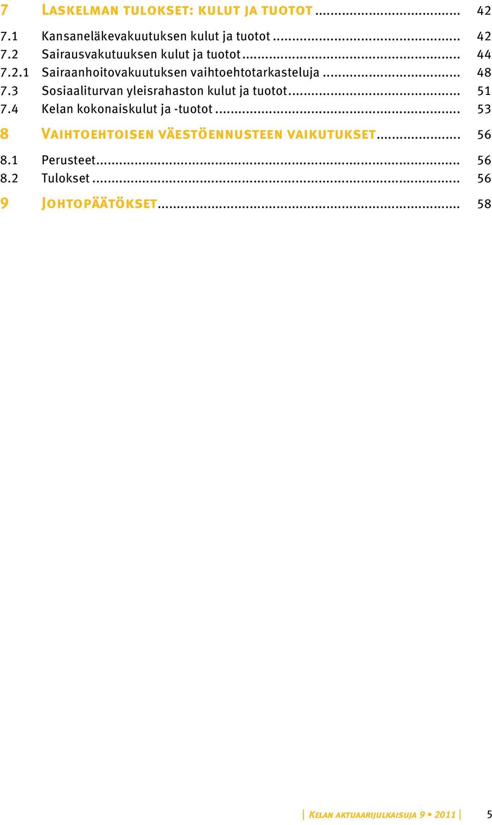 3 Sosiaaliturvan yleisrahaston kulut ja tuotot... 51 7.4 Kelan kokonaiskulut ja -tuotot.