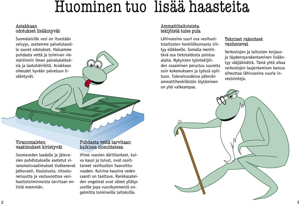 Ammattitaitoisista tekijöistä tulee pula Lähivuosina suuri osa vesihuoltolaitosten henkilökunnasta siirtyy eläkkeelle. Samalla merkittävä osa tietotaidosta poistuu alalta.