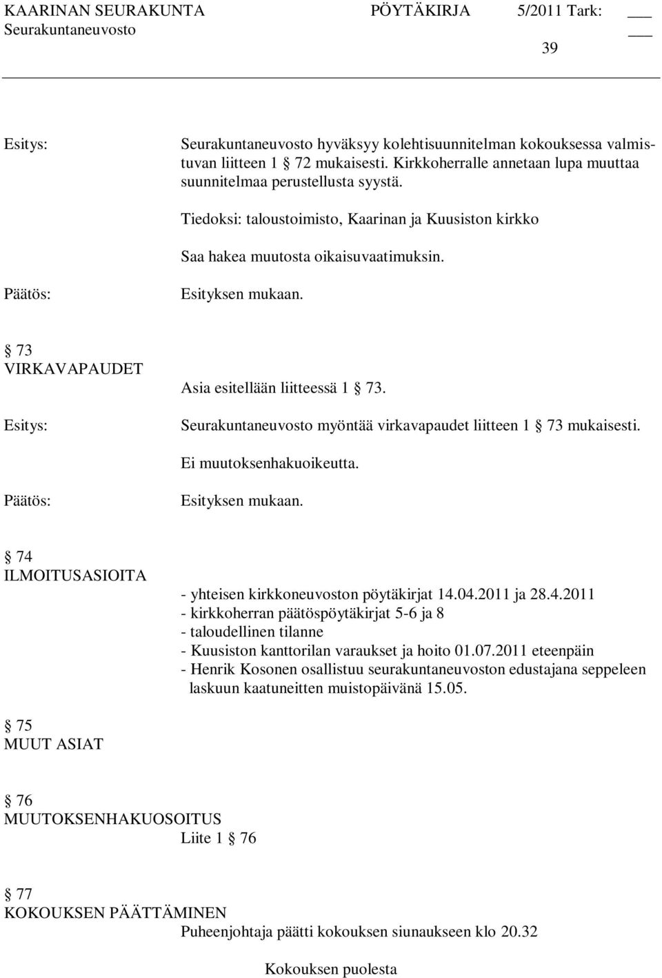 74 ILMOITUSASIOITA - yhteisen kirkkoneuvoston pöytäkirjat 14.04.2011 ja 28.4.2011 - kirkkoherran päätöspöytäkirjat 5-6 ja 8 - taloudellinen tilanne - Kuusiston kanttorilan varaukset ja hoito 01.07.