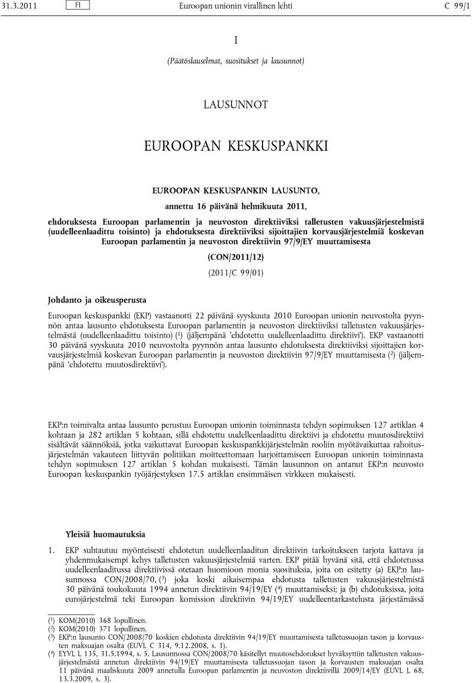 Euroopan parlamentin ja neuvoston direktiivin 97/9/EY muuttamisesta (CON/2011/12) (2011/C 99/01) Johdanto ja oikeusperusta Euroopan keskuspankki (EKP) vastaanotti 22 päivänä syyskuuta 2010 Euroopan
