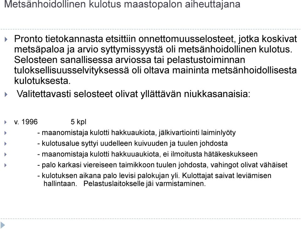 1996 5 kpl - maanomistaja kulotti hakkuaukiota, jälkivartiointi laiminlyöty - kulotusalue syttyi uudelleen kuivuuden ja tuulen johdosta - maanomistaja kulotti hakkuuaukiota, ei ilmoitusta