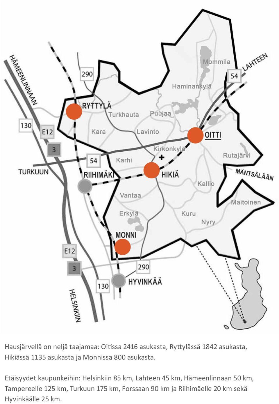 Eäisyyde kaupunkeihin: Helsinkiin 85 km, Laheen 5 km, Hämeenlinnaan