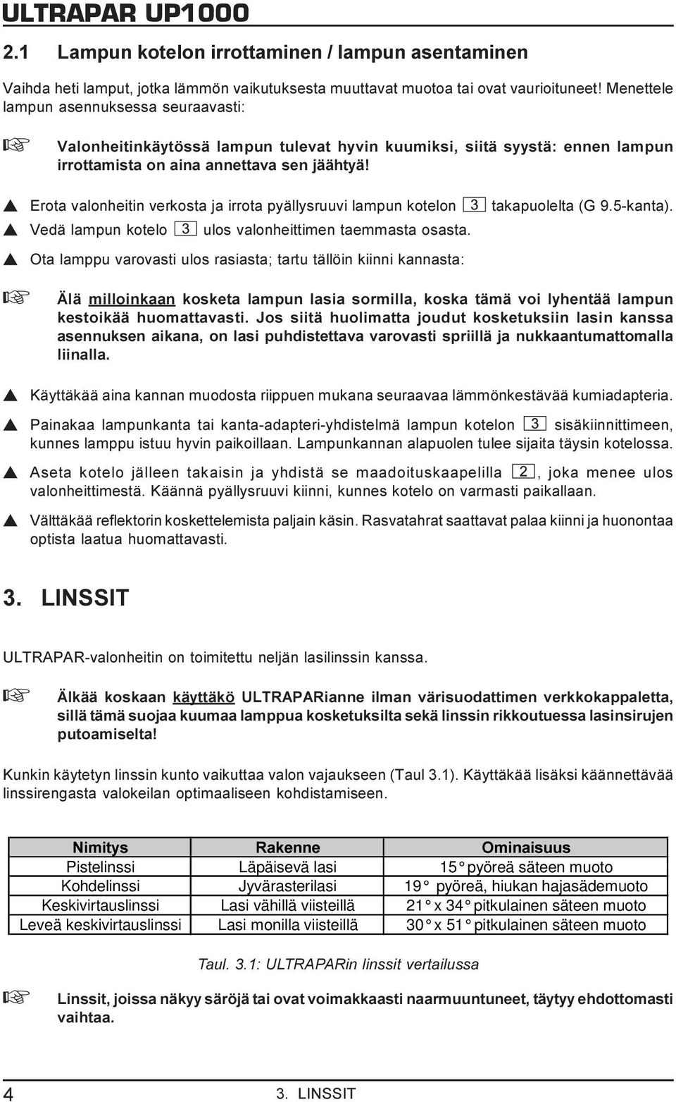 s Erota valonheitin verkosta ja irrota pyällysruuvi lampun kotelon takapuolelta (G 9.5-kanta). s Vedä lampun kotelo ulos valonheittimen taemmasta osasta.