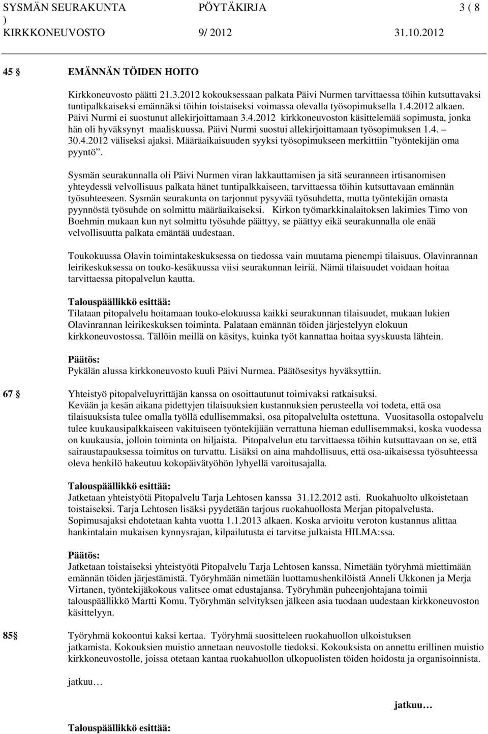 4. 30.4.2012 väliseksi ajaksi. Määräaikaisuuden syyksi työsopimukseen merkittiin työntekijän oma pyyntö.